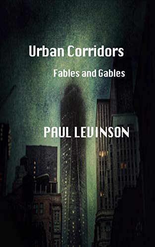 “Urban Corridors: Fables and Gables”, a collection by Paul Levinson, 2019 Connected Education, Incorporated